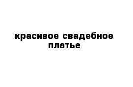 красивое свадебное платье